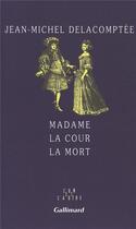 Couverture du livre « Madame la cour la mort » de Delacomptee J-M. aux éditions Gallimard
