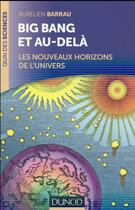 Couverture du livre « Big bang et au-delà ; les nouveaux horizons de l'univers (2e édition) » de Aurelien Barrau aux éditions Dunod
