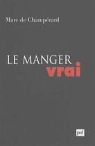 Couverture du livre « Le manger vrai » de Marc De Champerard aux éditions Puf