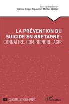 Couverture du livre « La prévention du suicide en Bretagne : connaître, comprendre, agir » de Kopp Bigault Celine aux éditions L'harmattan