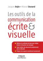 Couverture du livre « Les outils de la communication écrite et visuelle » de Jacques Bojin et Marcel Dunand aux éditions Eyrolles