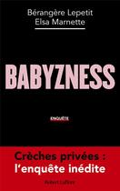 Couverture du livre « Babyzness : crèches privées : l'enquête inédite » de Berangere Lepetit et Elsa Marnette aux éditions Robert Laffont