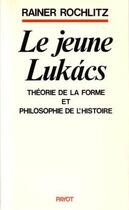 Couverture du livre « Le Jeune Lukacs » de Rochlitz Rainer aux éditions Payot