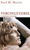 Couverture du livre « Vercingetorix le politique, le stratege » de Paul M. Martin aux éditions Perrin