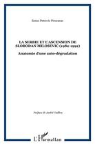 Couverture du livre « La Serbie et l'ascension de Slobodan Milosevic (1982-1992) ; anatomie d'une auto-dégradation » de Zoran Petrovic Pirocanac aux éditions L'harmattan