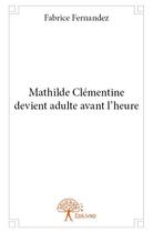 Couverture du livre « Mathilde clementine devient adulte avant l'heure » de Fabrice Fernandez aux éditions Edilivre