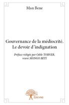 Couverture du livre « Gouvernance de la médiocrité ; le devoir d'indignation » de Man Bene aux éditions Edilivre