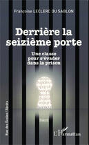 Couverture du livre « Derrière la seizieme porte ; une classe pour s'évader dans la prison » de Francoise Leclerc Du Sablon aux éditions Editions L'harmattan