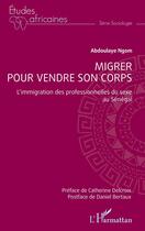 Couverture du livre « Migrer pour vendre son corps : l'immigration des professionnelles du sexe au Sénégal » de Abdoulaye Ngom aux éditions L'harmattan