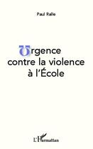 Couverture du livre « Urgence contre la violence à l'école » de Paul Ralle aux éditions Editions L'harmattan