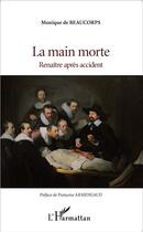 Couverture du livre « La main morte ; renaître après un accident » de Monique De Beaucorps aux éditions L'harmattan