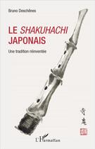Couverture du livre « Le shakuhachi japonais ; une tradition réinventée » de Bruno Deschenes aux éditions L'harmattan