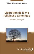 Couverture du livre « Libération de la vie religieuse canonique ; retour à l'évangile » de Alexandre Nana aux éditions L'harmattan