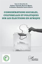 Couverture du livre « Considérations sociales, culturelles et politiques sur les élections en Afrique » de Celine Yolande Koffie-Bikpo et Aimee-Danielle Lezou Koffi aux éditions L'harmattan