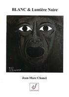 Couverture du livre « Blanc & lumière noire » de Jean-Marc Chanel aux éditions Thierry Sajat