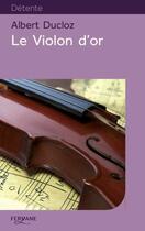 Couverture du livre « Le violon d'or » de Albert Ducloz aux éditions Feryane
