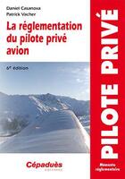 Couverture du livre « La réglementation du pilote privé avion (6e édition) » de Daniel Casanova et Patrick Vacher aux éditions Cepadues