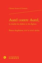 Couverture du livre « Autel contre autel, la rivalité du théâtre et des églises : France-Angleterre, XVIe et XVIIe siècles » de Clement Scotto Di Clemente aux éditions Classiques Garnier