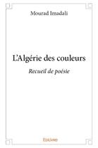 Couverture du livre « L'Algérie des couleurs » de Imadali Mourad aux éditions Edilivre