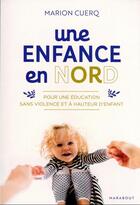 Couverture du livre « Une enfance en nord : pour une éducation sans violence et à hauteur d'enfants » de Marion Cuerq aux éditions Marabout