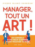 Couverture du livre « Manager, tout un art ! ; 50 conseils d'un vieux guerrier pour trouver ta voie » de Pierre Blanc-Sahnoun aux éditions Intereditions