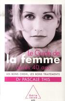 Couverture du livre « Le guide de la femme après 40 ans ; les bons choix, les bons traitements » de Pascale This aux éditions Odile Jacob