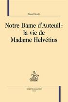 Couverture du livre « Notre dame d'Auteuil : la vie de madame Helvétius » de David Smith aux éditions Honore Champion