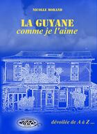 Couverture du livre « La Guyane comme je l'aime, dévoilée de A à Z » de Nicolle Morand aux éditions Trou Poissons