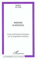 Couverture du livre « Raisons d'artistes - essai anthroposociologique sur la singularite artistique » de Sophie Le Coq aux éditions L'harmattan