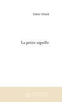 Couverture du livre « La petite aiguille » de Villard Didier aux éditions Le Manuscrit