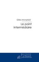 Couverture du livre « Le point intermediaire » de Gilles Monplaisir aux éditions Le Manuscrit