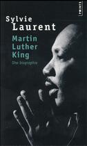 Couverture du livre « Martin Luther King ; une biographie intellectuelle et politique » de Sylvie Laurent aux éditions Points