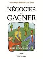 Couverture du livre « Négocier et gagner » de Louis-Georges Desaulniers aux éditions Les Éditions Québec-livres