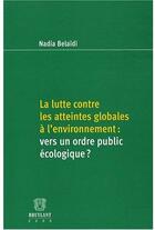 Couverture du livre « Lutte contre les atteintes globales à l'environnement ; vers un ordre public écologique ? » de Nadia Belaidi aux éditions Bruylant