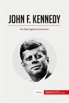 Couverture du livre « John F. Kennedy : his fight against communism » de  aux éditions 50minutes.com