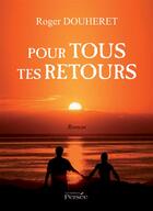 Couverture du livre « Pour tous tes retours » de Roger Douheret aux éditions Editions Persée