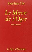 Couverture du livre « Le Miroir De L'Ogre » de Rene-Jean Clot aux éditions L'age D'homme