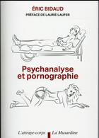 Couverture du livre « Psychanalyse et pornographie » de Eric Bidaud aux éditions La Musardine