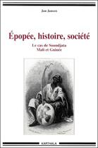 Couverture du livre « Épopée, histoire, société ; le cas de Soundjata ; Mali et Guinée » de Jan Jansen aux éditions Karthala