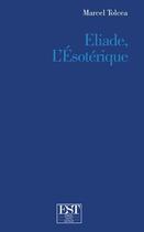 Couverture du livre « Eliade, l'ésoterique » de Marcel Tolcea aux éditions Est Tastet