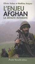Couverture du livre « L'enjeu afghan ; la défaite interdite » de Olivier Hubac et Matthieu Anquez aux éditions Andre Versaille