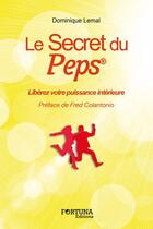 Couverture du livre « Le secret du peps ® ; libérez votre puissance intérieure » de Dominique Lemal aux éditions Fortuna