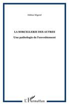 Couverture du livre « La sorcellerie des autres : Une pathologie de l'envoûtement » de Hélène Migerel aux éditions L'harmattan