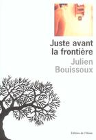 Couverture du livre « Juste avant la frontiere » de Julien Bouissoux aux éditions Editions De L'olivier