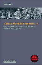 Couverture du livre « Black & white together ; le syndicat IWW interracial du port de Philadelphie (montée et déclin, 1913-22) » de Peter Cole aux éditions Nuits Rouges