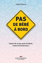 Couverture du livre « Pas de bébé à bord ; choisir de ne pas avoir d'enfant... envers et contre tous ! » de Gisele Palancz aux éditions Les Editions Crescendo!