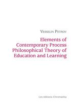 Couverture du livre « Elements of contemporary process philosophical theory of education and learning » de Vesselin Petrov aux éditions Chromatika