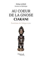Couverture du livre « Au coeur de la gnose Ciakani : Ésotérisme de l'Afrique noire » de Felix Lonji aux éditions Baudelaire
