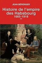 Couverture du livre « Histoire de l'empire des Habsbourg Tome 2 ; 1665-1918 » de Jean Berenger aux éditions Tallandier