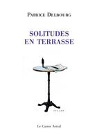 Couverture du livre « Solitudes en terrasse » de Patrice Delbourg aux éditions Castor Astral